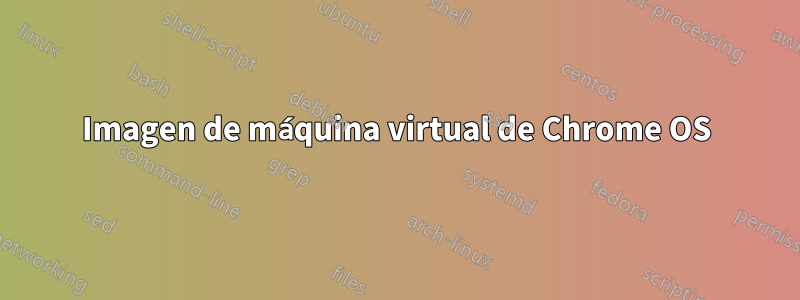 Imagen de máquina virtual de Chrome OS