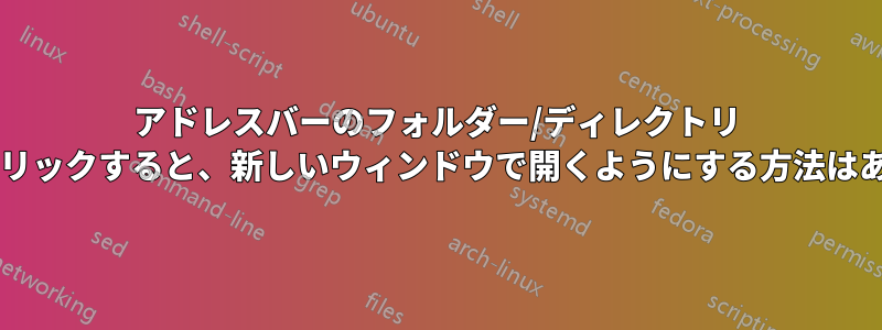 アドレスバーのフォルダー/ディレクトリ ボタンをクリックすると、新しいウィンドウで開くようにする方法はありますか?