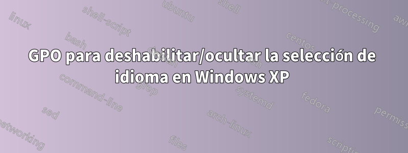 GPO para deshabilitar/ocultar la selección de idioma en Windows XP