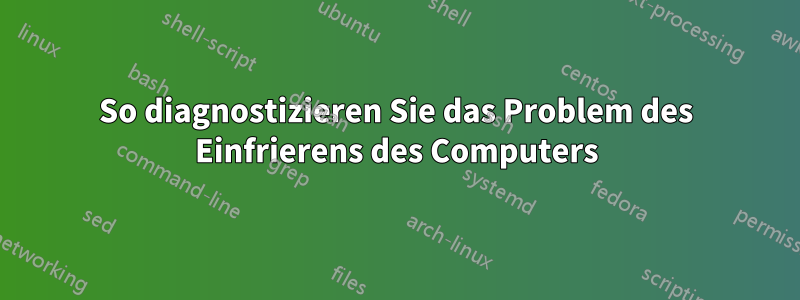 So diagnostizieren Sie das Problem des Einfrierens des Computers