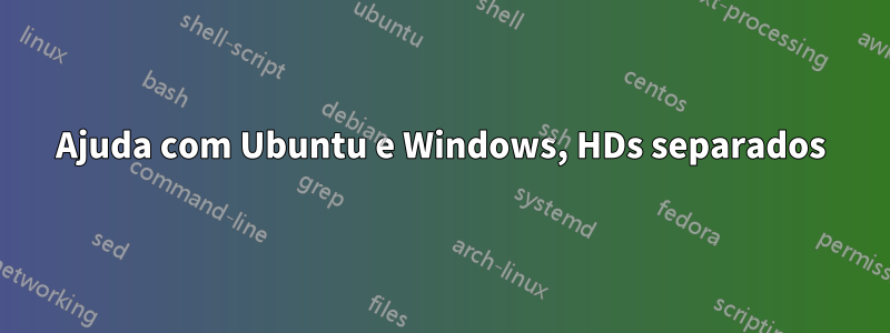 Ajuda com Ubuntu e Windows, HDs separados