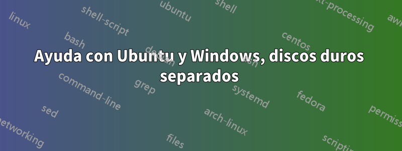 Ayuda con Ubuntu y Windows, discos duros separados