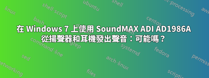 在 Windows 7 上使用 SoundMAX ADI AD1986A 從揚聲器和耳機發出聲音：可能嗎？