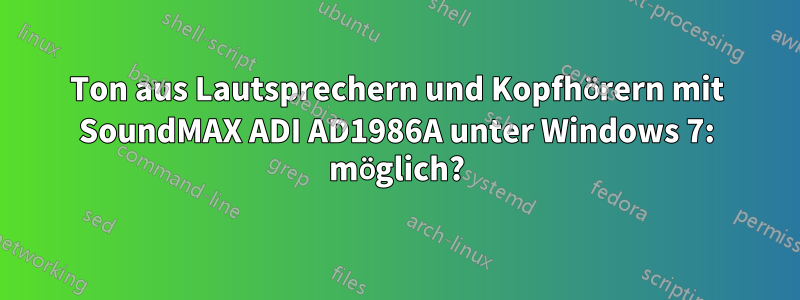 Ton aus Lautsprechern und Kopfhörern mit SoundMAX ADI AD1986A unter Windows 7: möglich?