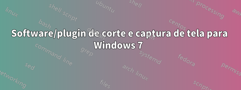 Software/plugin de corte e captura de tela para Windows 7 