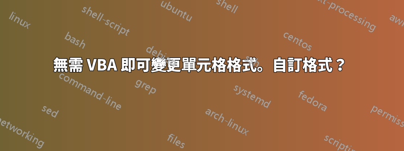 無需 VBA 即可變更單元格格式。自訂格式？