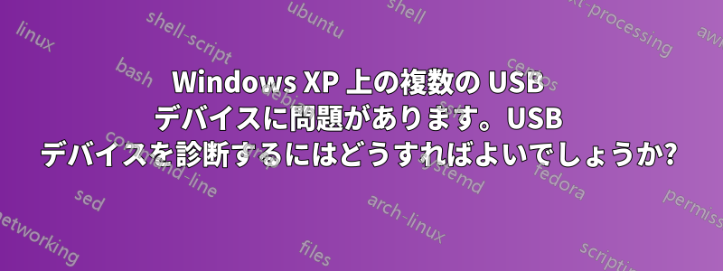 Windows XP 上の複数の USB デバイスに問題があります。USB デバイスを診断するにはどうすればよいでしょうか?