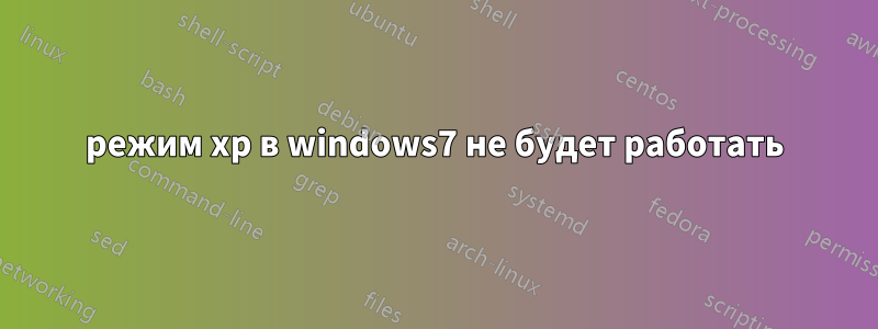 режим xp ​​в windows7 не будет работать