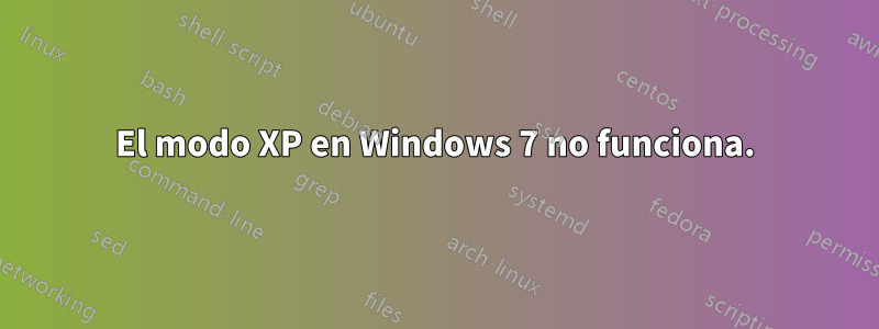 El modo XP en Windows 7 no funciona.