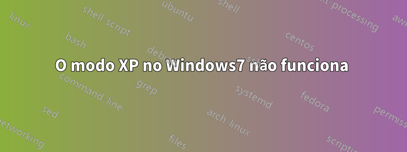 O modo XP no Windows7 não funciona