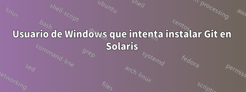 Usuario de Windows que intenta instalar Git en Solaris