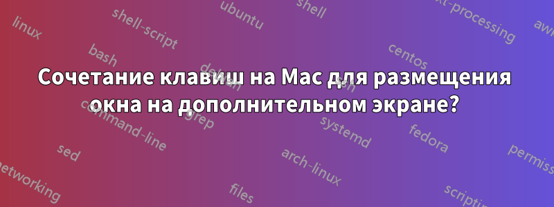 Сочетание клавиш на Mac для размещения окна на дополнительном экране?