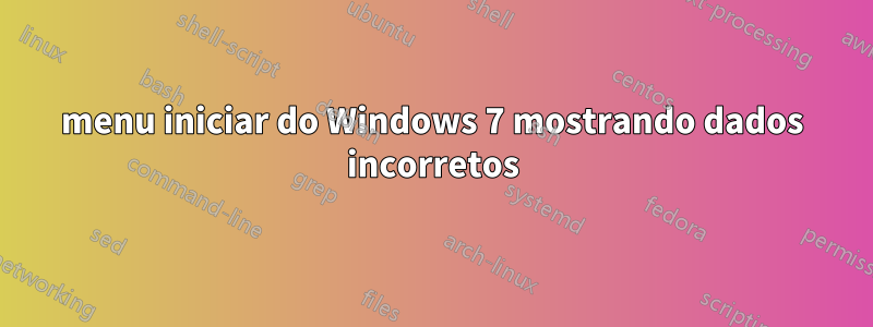 menu iniciar do Windows 7 mostrando dados incorretos