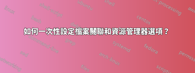 如何一次性設定檔案關聯和資源管理器選項？