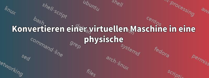 Konvertieren einer virtuellen Maschine in eine physische