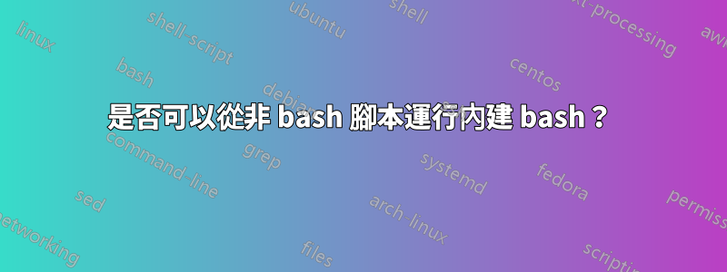 是否可以從非 bash 腳本運行內建 bash？