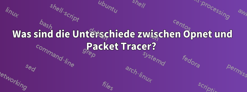 Was sind die Unterschiede zwischen Opnet und Packet Tracer? 