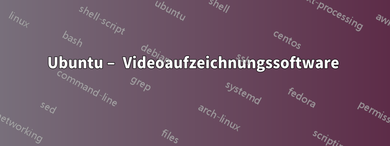 Ubuntu – Videoaufzeichnungssoftware