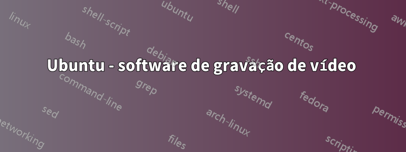 Ubuntu - software de gravação de vídeo