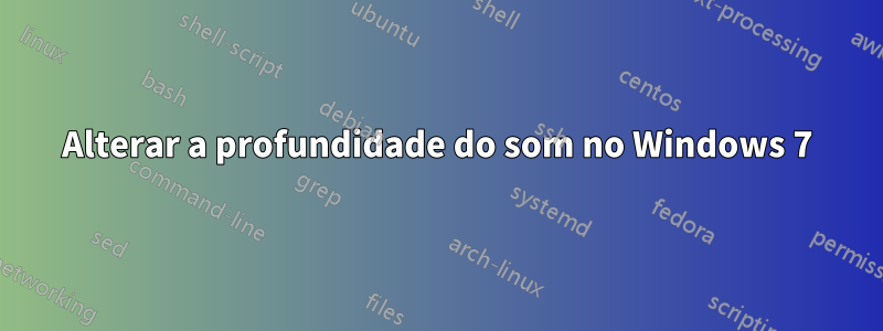 Alterar a profundidade do som no Windows 7