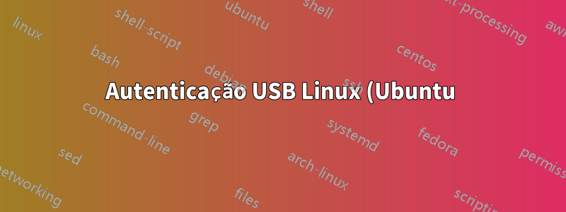 Autenticação USB Linux (Ubuntu)