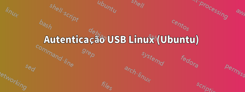 Autenticação USB Linux (Ubuntu)