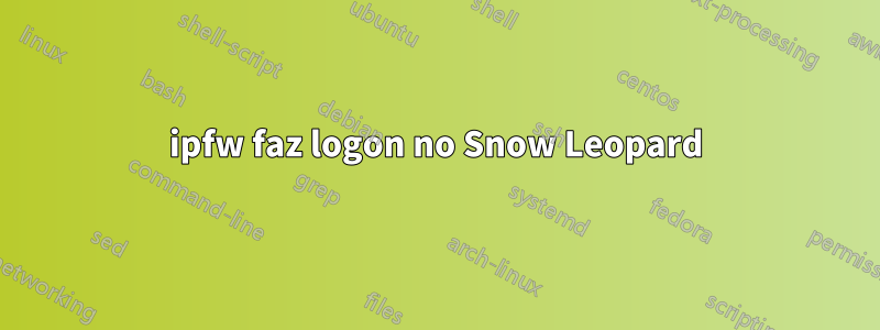 ipfw faz logon no Snow Leopard