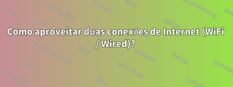 Como aproveitar duas conexões de Internet (WiFi / Wired)?