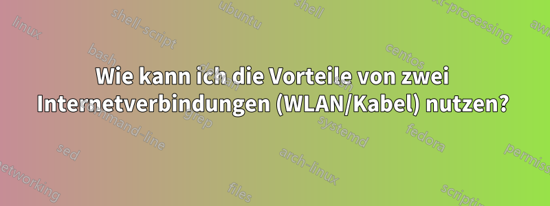 Wie kann ich die Vorteile von zwei Internetverbindungen (WLAN/Kabel) nutzen?