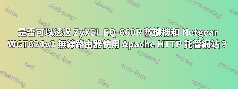 是否可以透過 ZyXEL EQ-660R 數據機和 Netgear WGT624v3 無線路由器使用 Apache HTTP 託管網站？