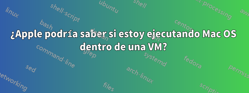 ¿Apple podría saber si estoy ejecutando Mac OS dentro de una VM?