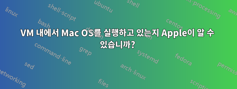 VM 내에서 Mac OS를 실행하고 있는지 Apple이 알 수 있습니까?