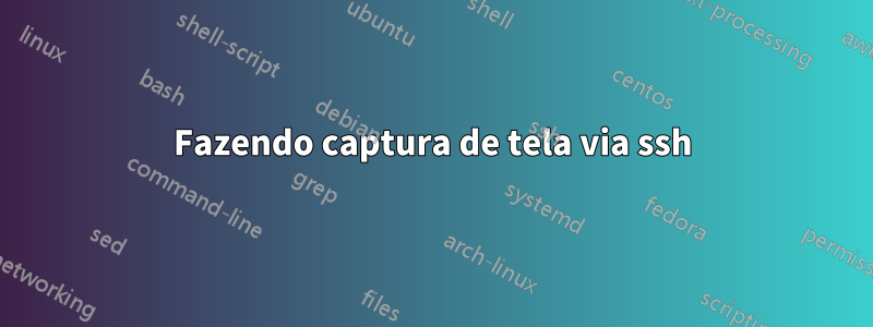 Fazendo captura de tela via ssh