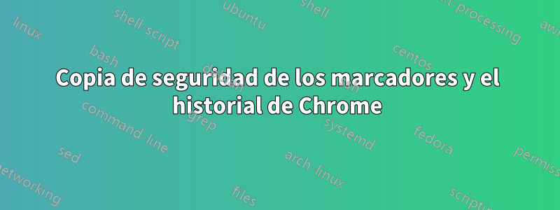 Copia de seguridad de los marcadores y el historial de Chrome