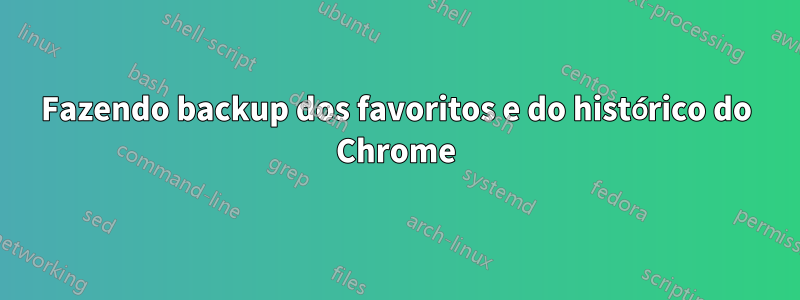 Fazendo backup dos favoritos e do histórico do Chrome