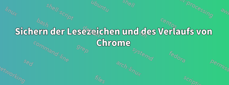 Sichern der Lesezeichen und des Verlaufs von Chrome