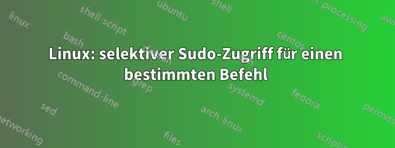 Linux: selektiver Sudo-Zugriff für einen bestimmten Befehl