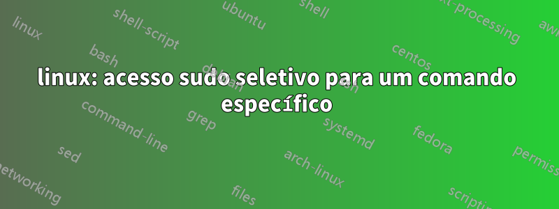 linux: acesso sudo seletivo para um comando específico