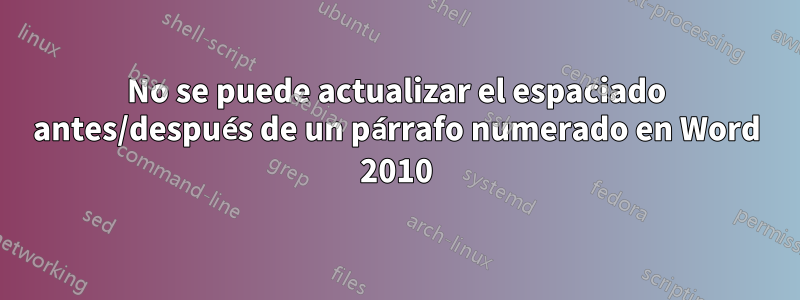 No se puede actualizar el espaciado antes/después de un párrafo numerado en Word 2010