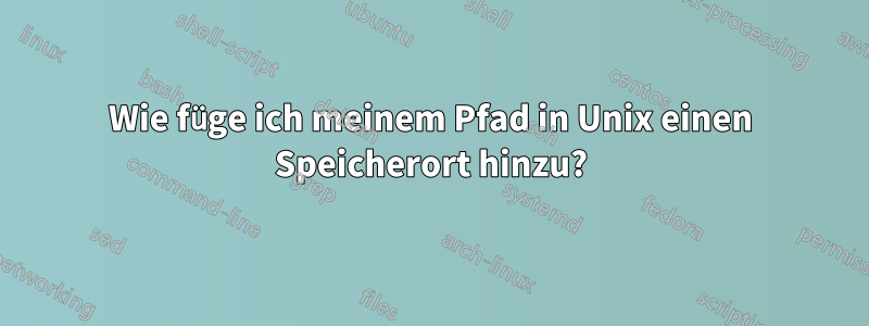 Wie füge ich meinem Pfad in Unix einen Speicherort hinzu?