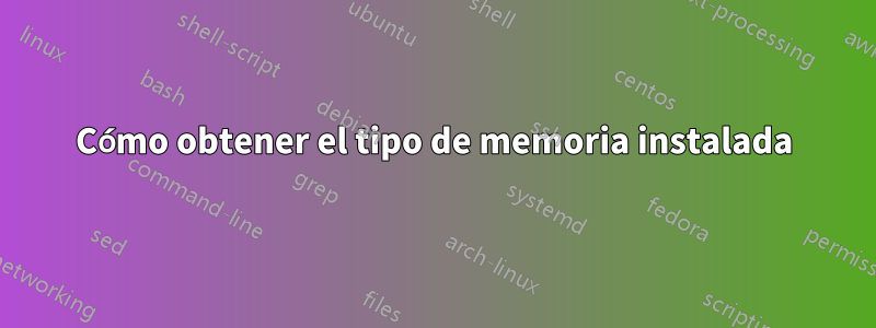 Cómo obtener el tipo de memoria instalada