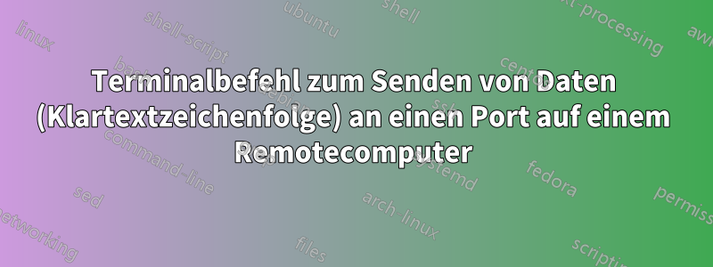 Terminalbefehl zum Senden von Daten (Klartextzeichenfolge) an einen Port auf einem Remotecomputer