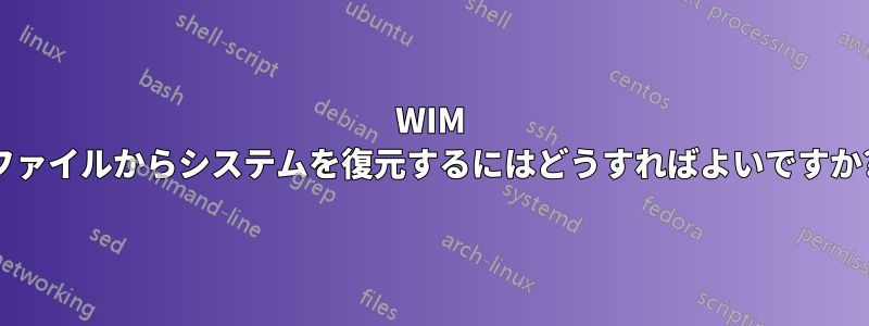 WIM ファイルからシステムを復元するにはどうすればよいですか?