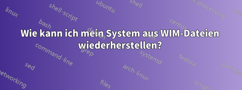 Wie kann ich mein System aus WIM-Dateien wiederherstellen?