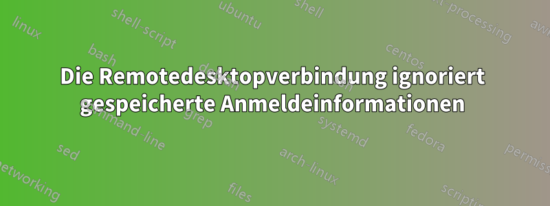 Die Remotedesktopverbindung ignoriert gespeicherte Anmeldeinformationen