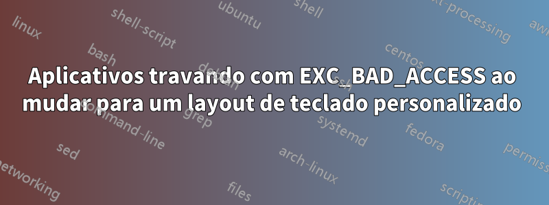 Aplicativos travando com EXC_BAD_ACCESS ao mudar para um layout de teclado personalizado