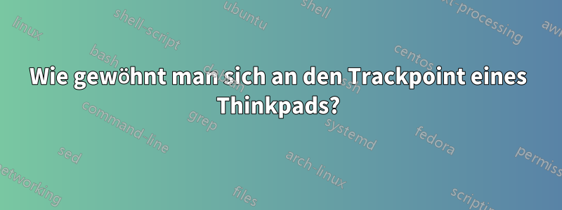 Wie gewöhnt man sich an den Trackpoint eines Thinkpads?