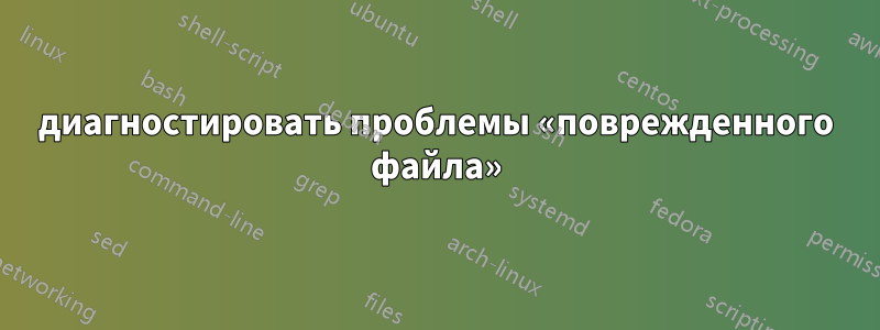 диагностировать проблемы «поврежденного файла»