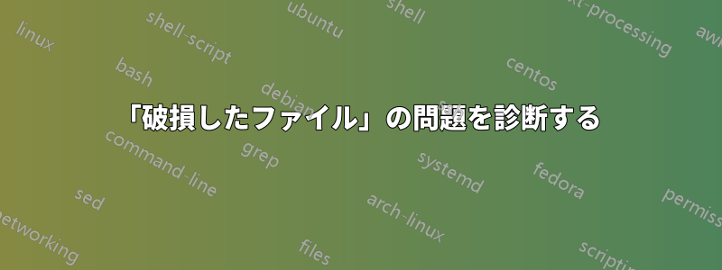 「破損したファイル」の問題を診断する