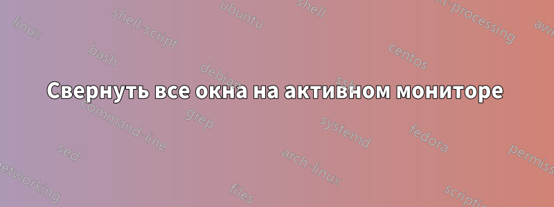 Свернуть все окна на активном мониторе